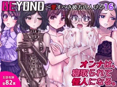 BEYOND（ビヨンド）～愛すべき彼方の人びと16　オンナは寝取られて怪人になる。