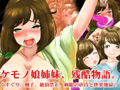 ケモノ娘姉妹、残酷物語。くすぐり、触手、絶頂禁止、極限の虐待と快楽地獄！