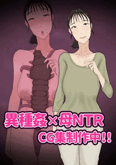 「異種姦×母NTR」CG集制作中！