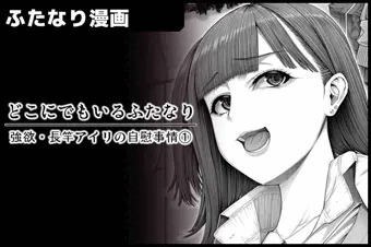 どこにでもいるふたなり/ 強欲・長竿アイリの自慰事情①(序)