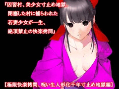 『因習村、美少女寸止め地獄。閉塞した村に捕らわれた若妻少女が一生、絶頂禁止の快楽拷問』【極限快楽拷問、呪い生人形化千年寸止め地獄編】