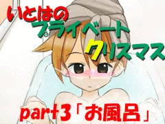 【締め切り】いとはのプライベートX'mas　part3　「お風呂」