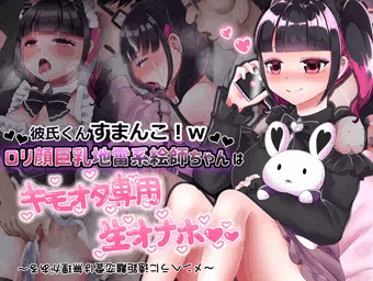 彼氏くんすまんこ！wロリ顔巨乳地雷系絵師ちゃんはキモオタ専用生オナホ ～メンヘラに遠距離恋愛は無理がある～