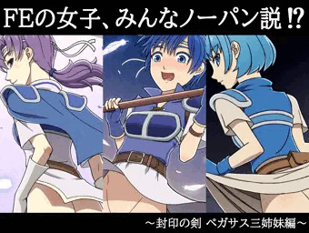 FEの女子、みんなノーパン説！？～封印の剣 ペガサス三姉妹編～
