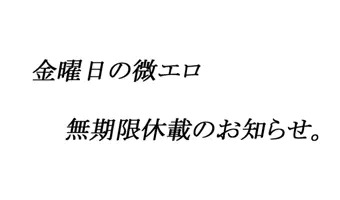 ※金曜日の微エロ　無期限休載のお知らせ。