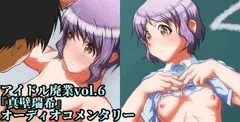 アイドル廃業!vol.6『真壁瑞希』オーディオコメンタリー編導入